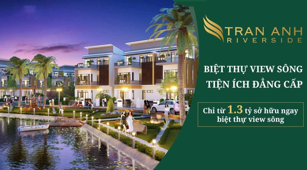 TẬP ĐOÀN BẤT ĐỘNG SẢN TRẦN ANH tran anh riverside - TẬP ĐOÀN BẤT ĐỘNG SẢN TRẦN ANH
